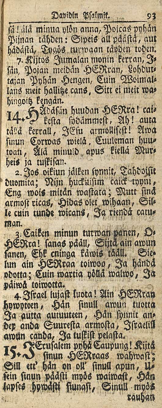 Davidin Psalmit. 93 D.' älä Minua ylön anna, Poicas pyhän Pijnan tähden: SipeiS all päästä, aul hädästä, TvM wrwaan tchden toden.?. Kijtos Jumalan monin kerran, I» san.