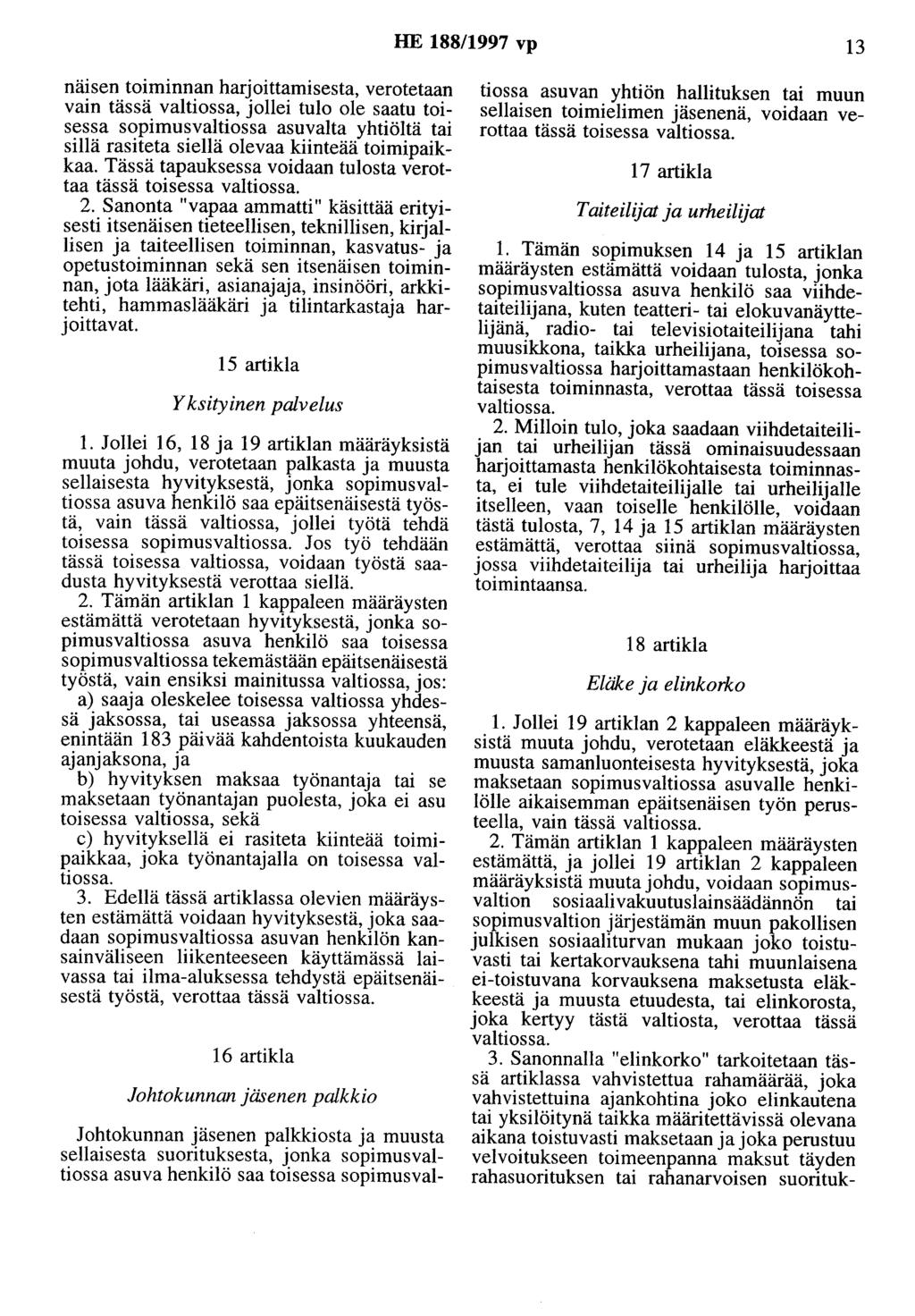 HE 188/1997 vp 13 näisen toiminnan harjoittamisesta, verotetaan vain tässä valtiossa, jollei tulo ole saatu toisessa sopimusvaltiossa asuvalta yhtiöltä tai sillä rasiteta siellä olevaa kiinteää