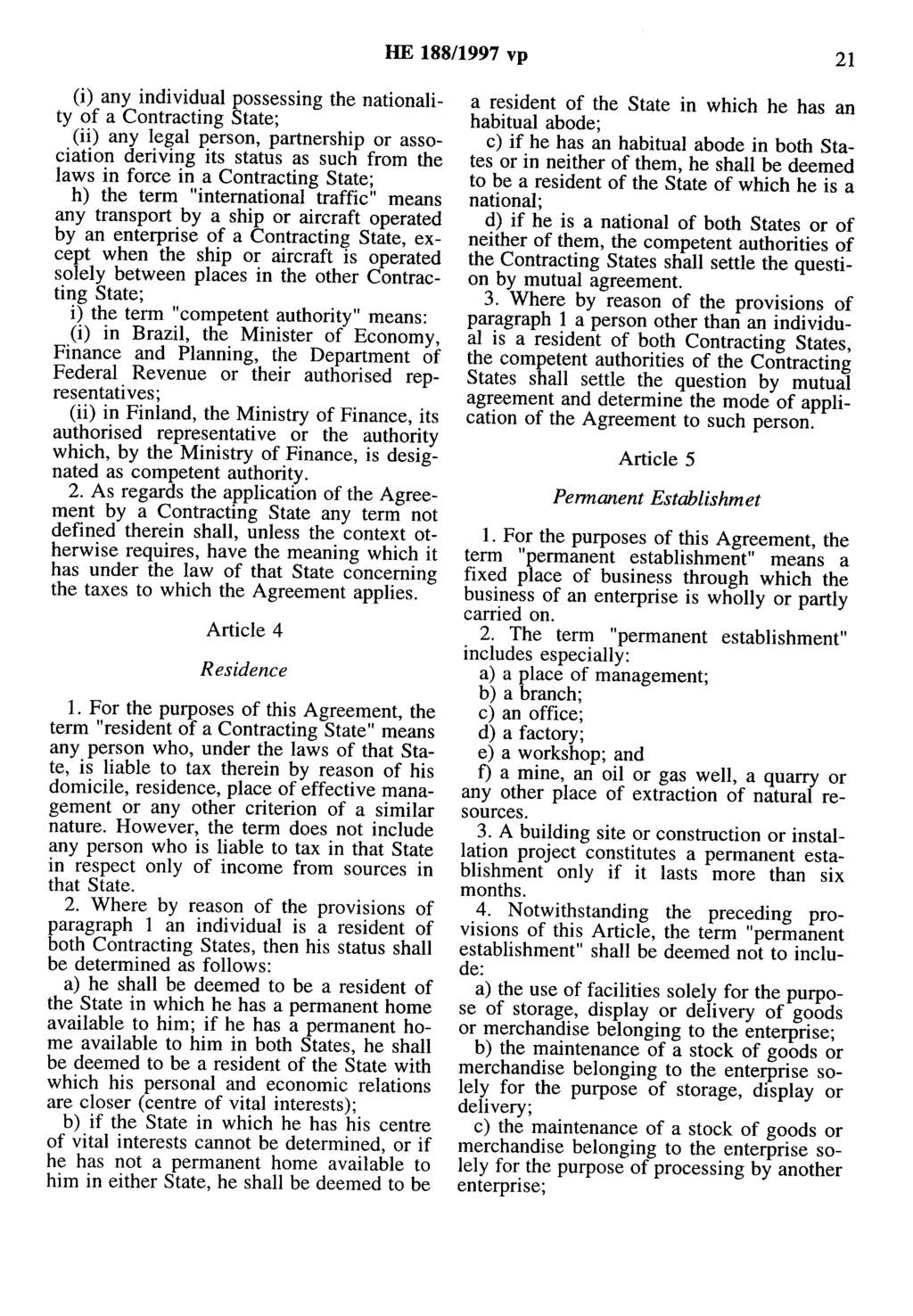 HE 188/1997 vp 21 (i) any individual possessing the nationality of a Contracting State; (ii) any legal person, partnership or association deriving its status as such from the laws in force in a