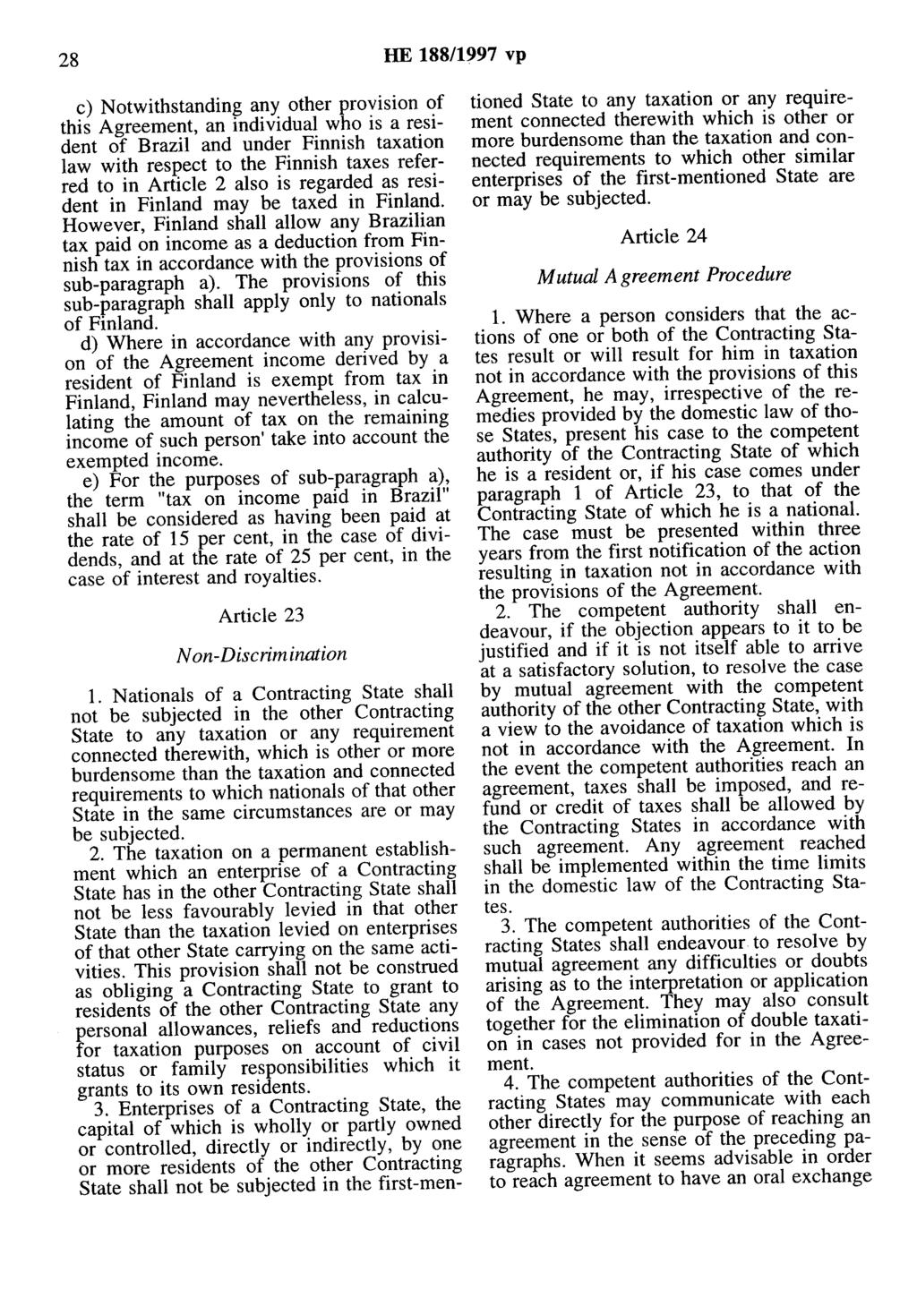 28 HE 188/1997 vp c) Notwithstanding any other provision of this Agreement, an individual who is a resident of Brazil and under Finnish taxation law with respect to the Finnish taxes referred to in