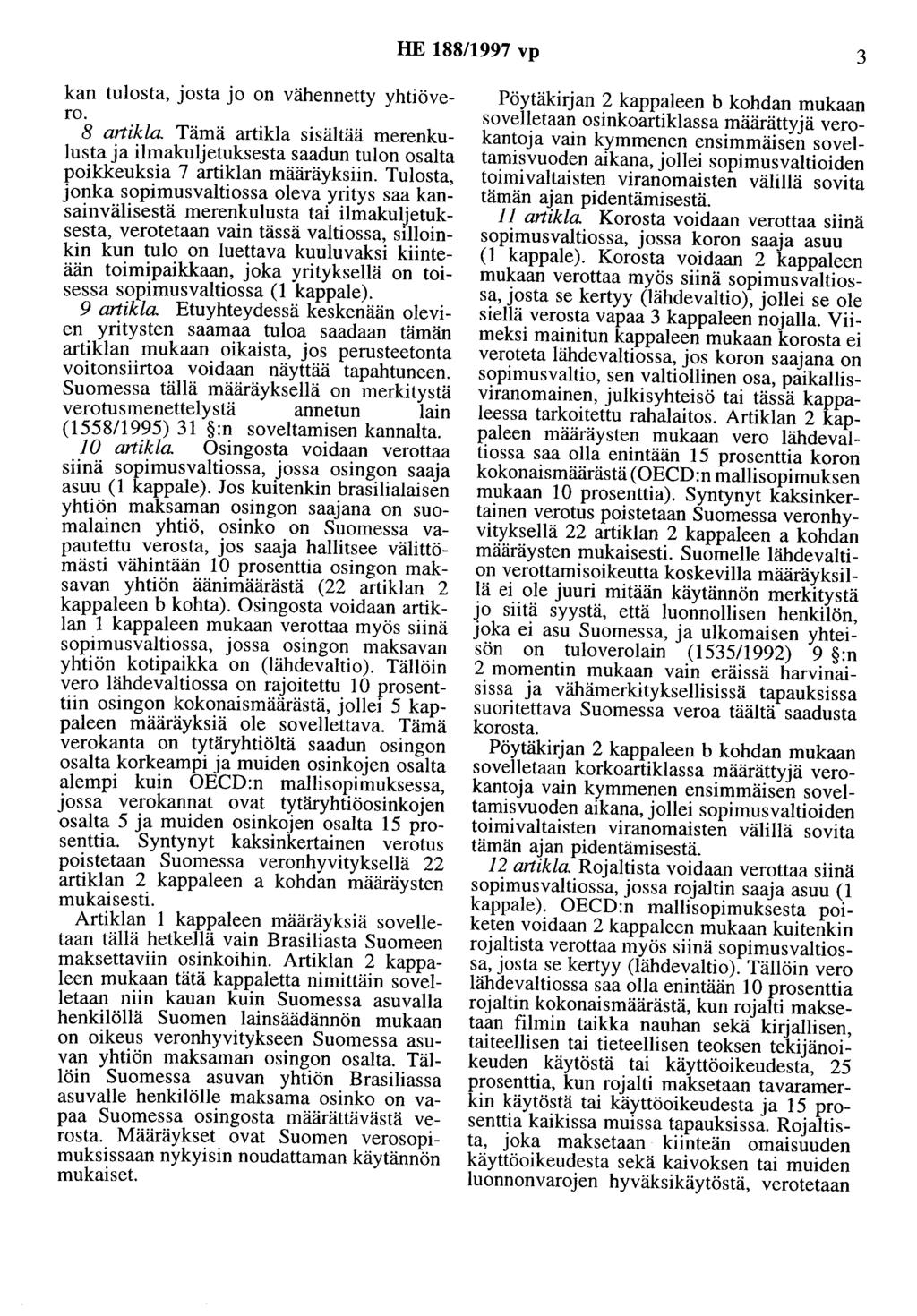 HE 188/1997 vp 3 kan tulosta, josta jo on vähennetty yhtiövero. 8 artikla. Tämä artikla sisältää merenkulusta ja ilmakuljetuksesta saadun tulon osalta poikkeuksia 7 artiklan määräyksiin.