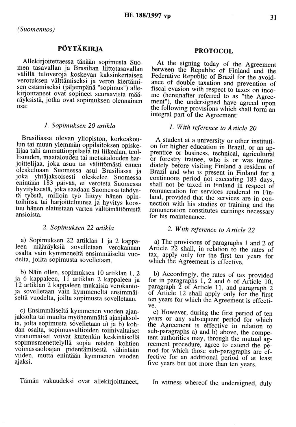 HE 188/1997 vp 31 (Suomennos) PÖYTÄKIRJA Allekirjoitettaessa tänään sopimusta Suomen tasavallan ja Brasilian Hittotasavallan välillä tuloveroja koskevan kaksinkertaisen verotuksen välttämiseksi ja
