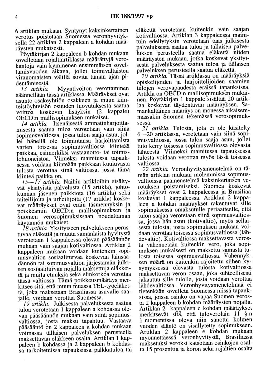 4 HE 188/1997 vp 6 artiklan mukaan. Syntynyt kaksinkertainen verotus poistetaan Suomessa veronhyvityksellä 22 artiklan 2 kappaleen a kohdan määräysten mukaisesti.