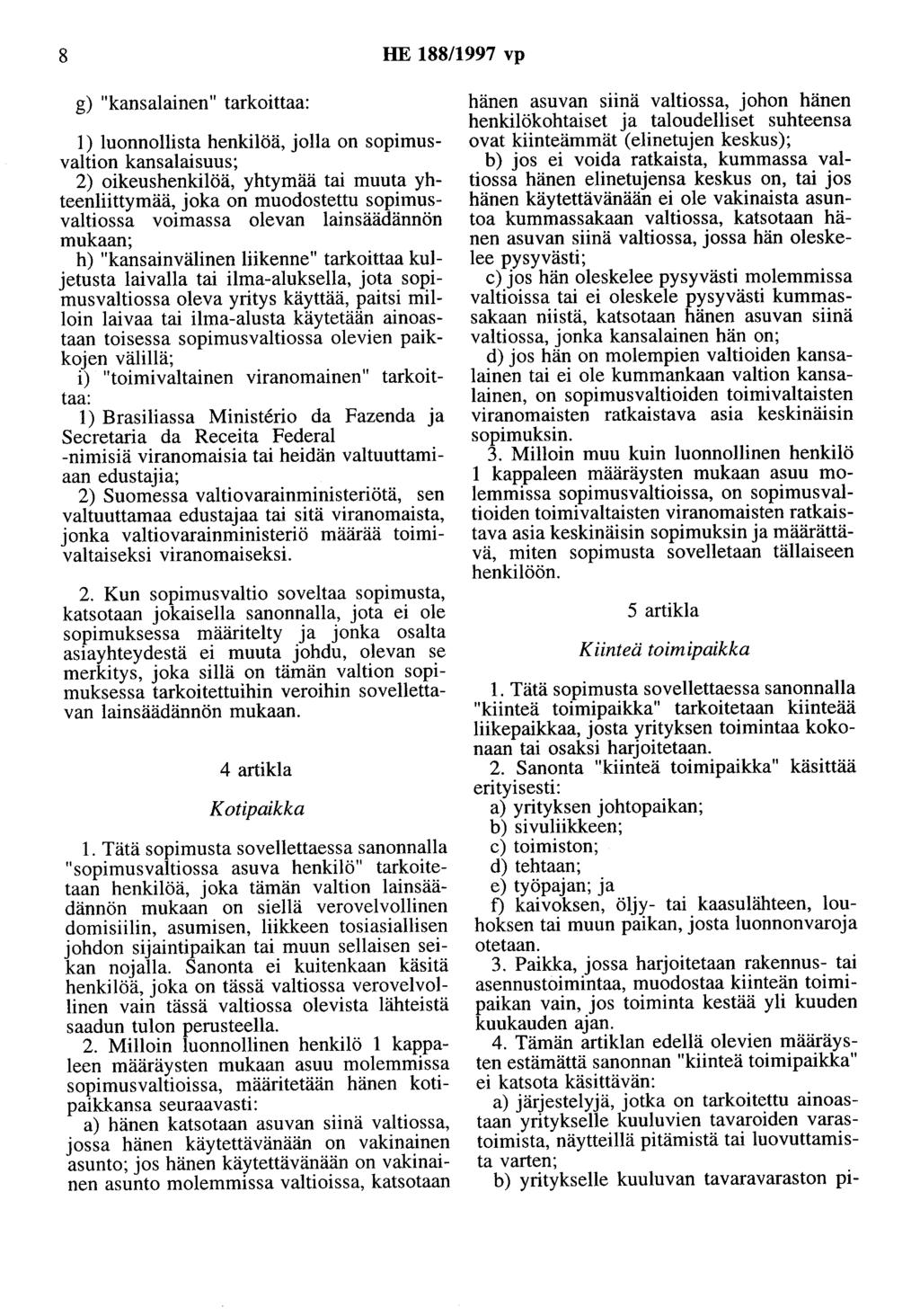 8 HE 188/1997 vp g) "kansalainen" tarkoittaa: 1) luonnollista henkilöä, jolla on sopimusvaltion kansalaisuus; 2) oikeushenkilöä, yhtymää tai muuta yhteenliittymää, joka on muodostettu