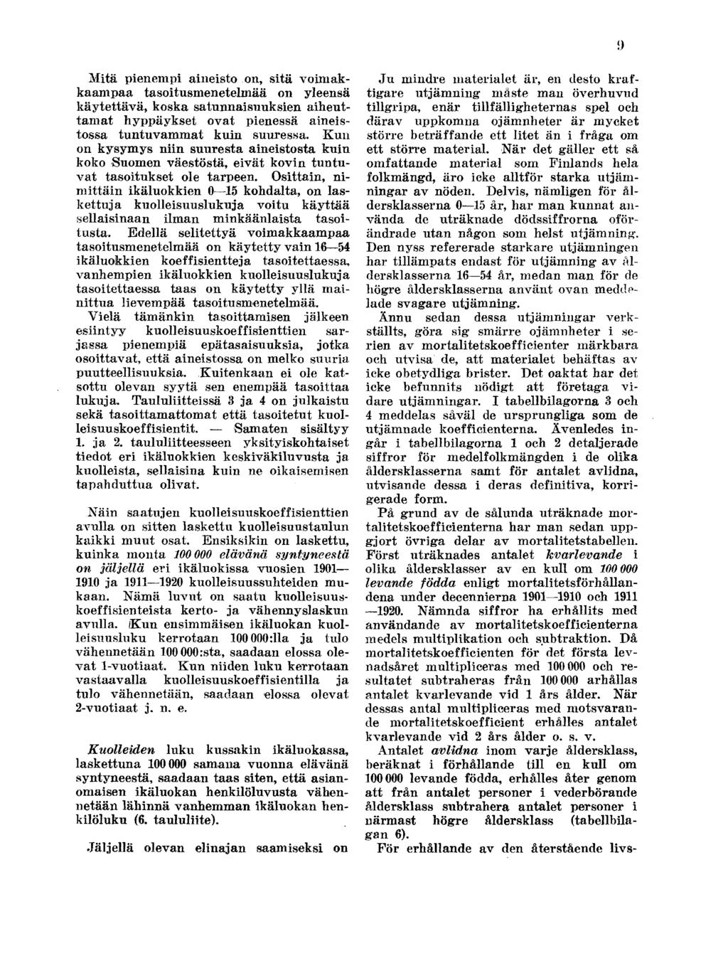 Mitä pienempi aineist n, sitä vimakkaampaa tasitusmenetelmää n yleensä käytettävä, kska satunnaisuuksien aiheuttamat hyppäykset vat pienessä aineistssa tuntuvammat kuin suuressa.