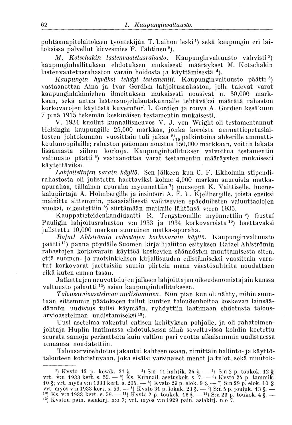 62 I. Kaupunginvaltuusto. puhtaanapitolaitoksen työntekijän T. Laihon leski 1 ) sekä kaupungin eri laitoksissa palvellut kirvesmies F. Tähtinen 2 ). M. Kotschakin lastenvaatetusrahasto.