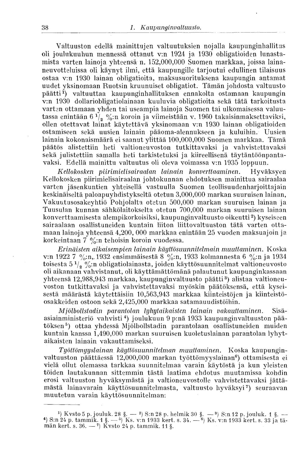 38 I. Kaupunginvaltuusto. Valtuuston edellä mainittujen valtuutuksien nojalla kaupunginhallitus oli joulukuuhun mennessä ottanut v:n 1924 ja 1930 obligatioiden lunastamista varten lainoja yhteensä n.