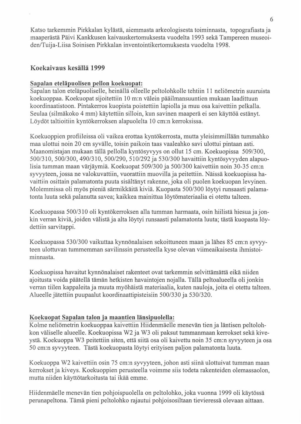 Katso tarkemmin Pirkkalan kylästä, aiemmasta arkeologisesta toiminnasta, topografiasta ja maaperästä Päivi Kankkusen kaivauskertomuksesta vuodelta 1993 sekä Tampereen museoiden/tuija-liisa Soinisen