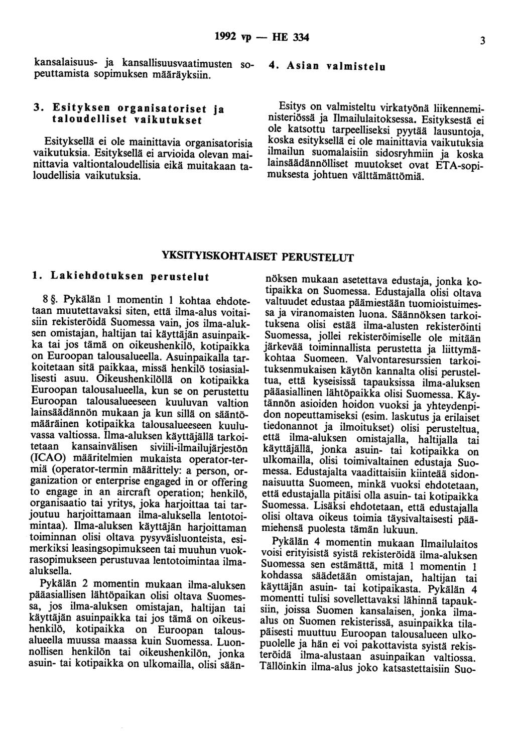 1992 vp - HE 334 3 kansalaisuus- ja kansallisuusvaatimusten sopeuttamista sopimuksen määräyksiin. 3. Esityksen organisatoriset ja taloudelliset vaikutukset Esityksellä ei ole mainittavia organisatorisia vaikutuksia.