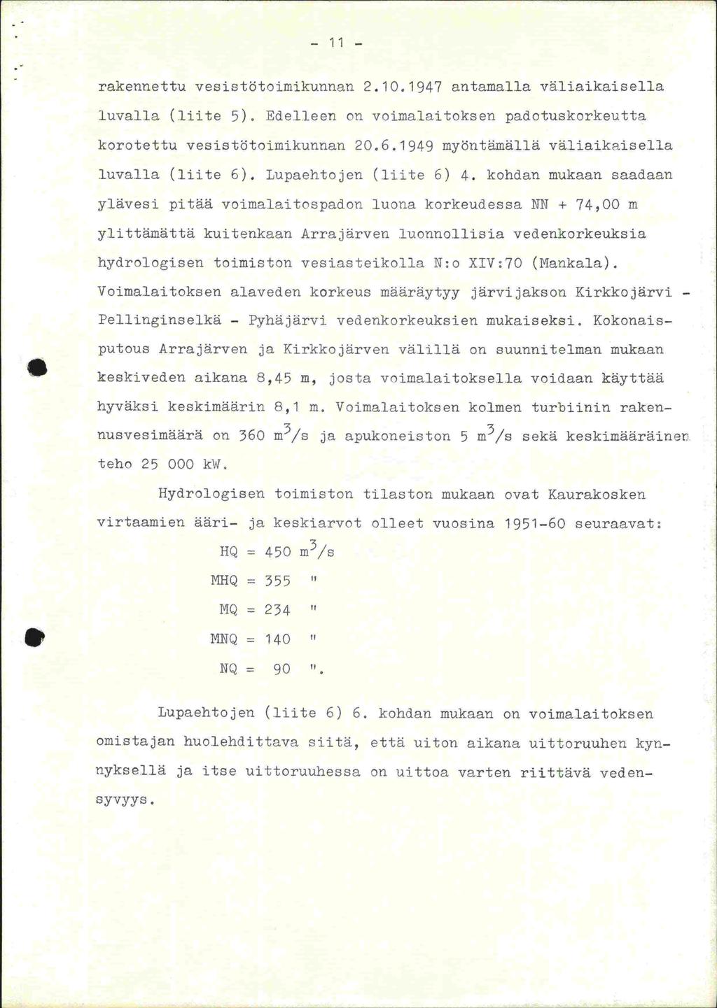 - 11 - rakennettu vesistötoimikunnan 2.10.1947 antamalla väliaikaisella luvalla (liite 5). Edelleen on voimalaitoksen padotuskorkeutta korotettu vesistötoimikunnan 20.6.