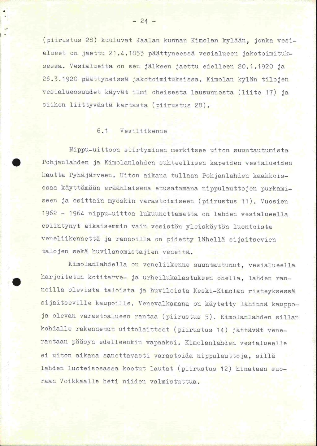 - 24 - (piirustus 28) kuuluvat Jaalan kunnan Kimolan kylään, jonka vesialueet on jaettu 21.4.1853 päättyneessä vesialueen jakotoimituksessa. Vesialueita on sen jälkeen jaettu edelleen 20.1.1920 ja 26.
