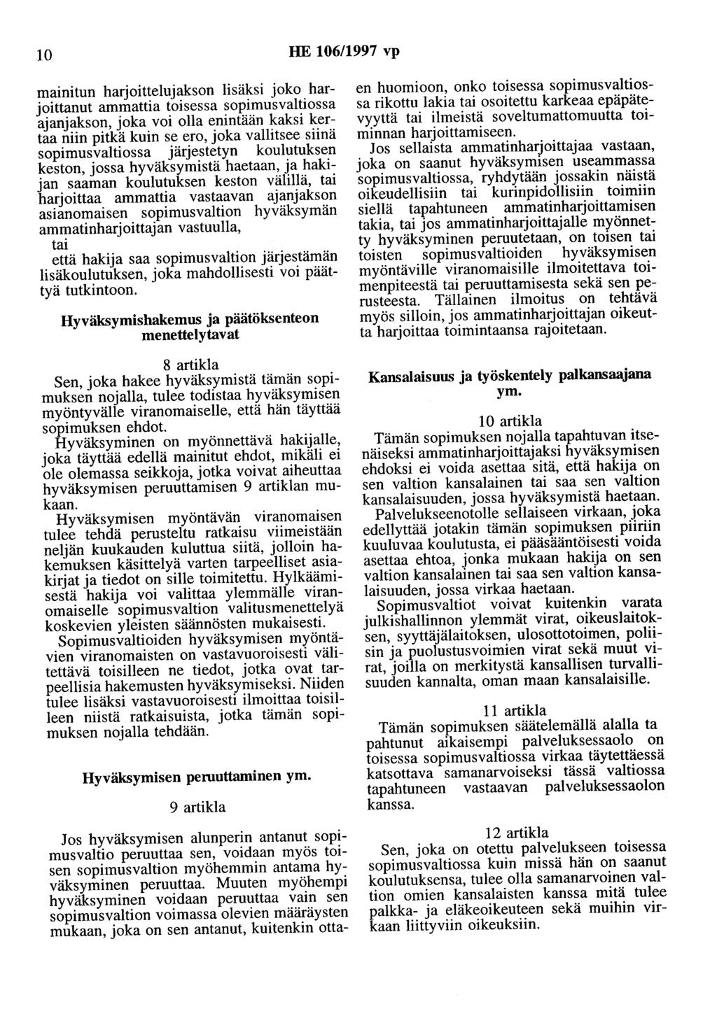 10 HE 106/1997 vp mainitun harjoittelujakson lisäksi joko harjoittanut ammattia toisessa sopimusvaltiossa ajanjakson, joka voi olla enintään kaksi kertaa niin pitkä kuin se ero, joka vallitsee siinä