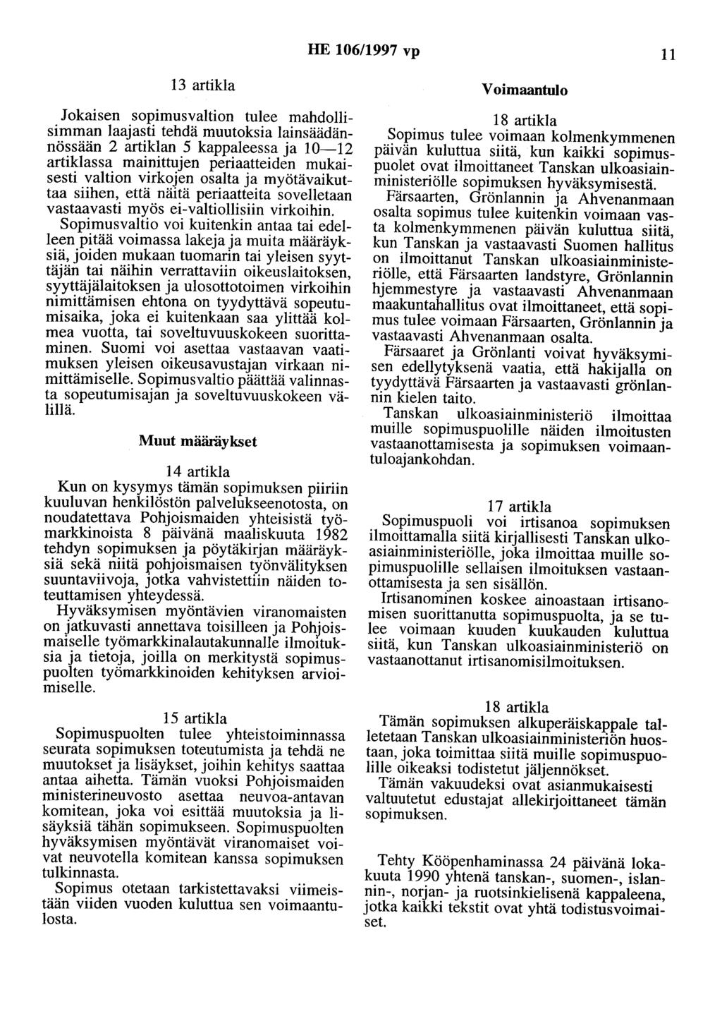 HE 106/1997 vp 11 13 artikla Jokaisen sopimusvaltion tulee mahdollisimman laajasti tehdä muutoksia lainsäädännössään 2 artiklan 5 kappaleessa ja 10-12 artiklassa mainittujen periaatteiden mukaisesti