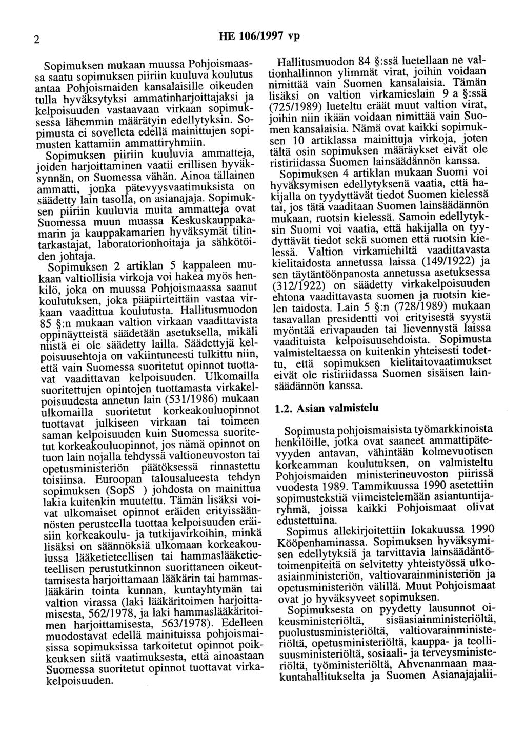 2 HE 106/1997 vp Sopimuksen mukaan muussa Pohjoismaassa saatu sopimuksen piiriin kuuluva koulutus antaa Pohjoismaiden kansalaisille oikeuden tulla hyväksytyksi ammatinharjoittajaksi ja kelpoisuuden