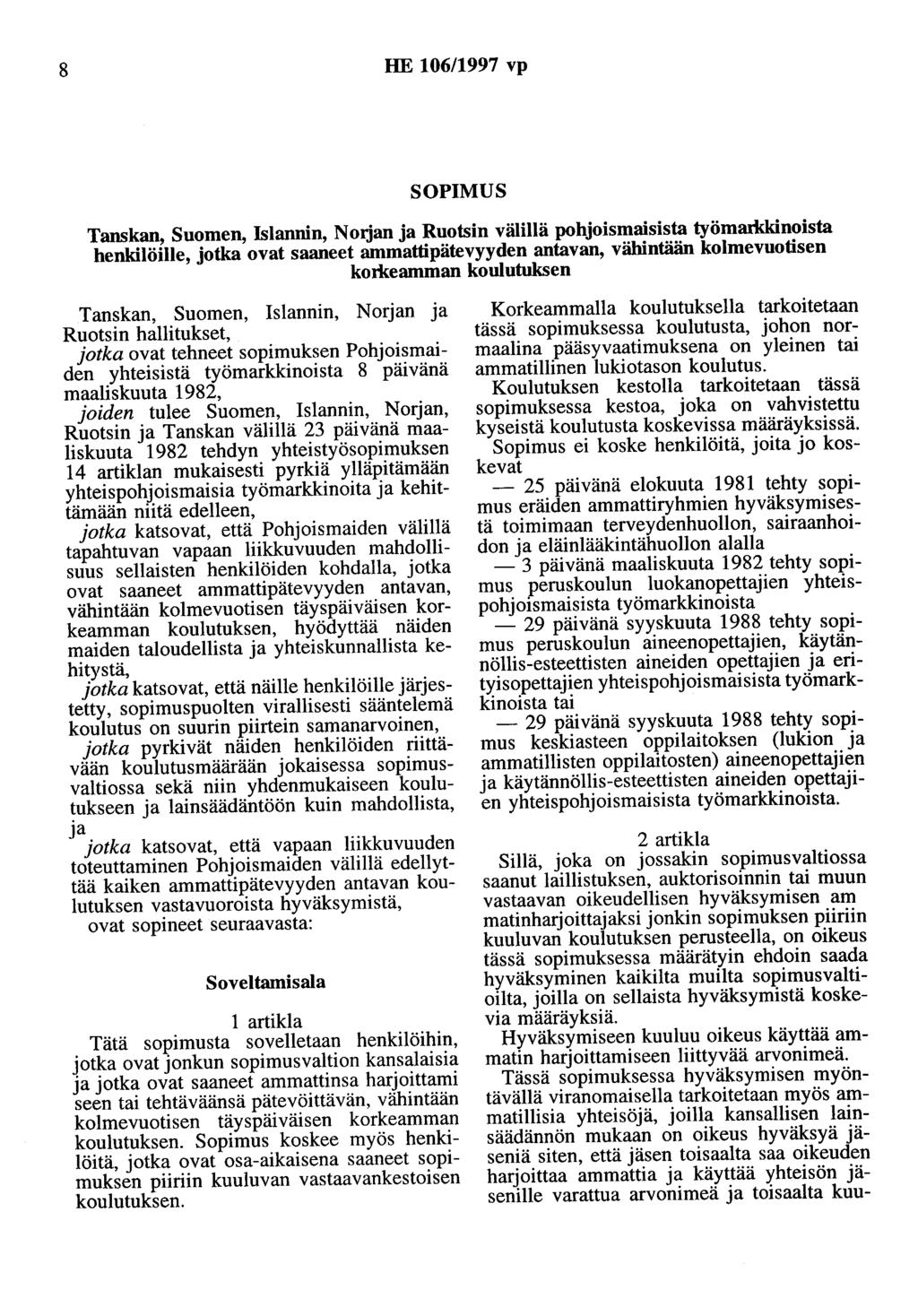 8 HE 106/1997 vp SOPIMUS Tanskan, Suomen, Islannin, Noljan ja Ruotsin välillä pohjoismaisista työmarlddnoista henkilöille, jotka ovat saaneet ammattipätevyyden antavan, vähintään kolmevuotisen