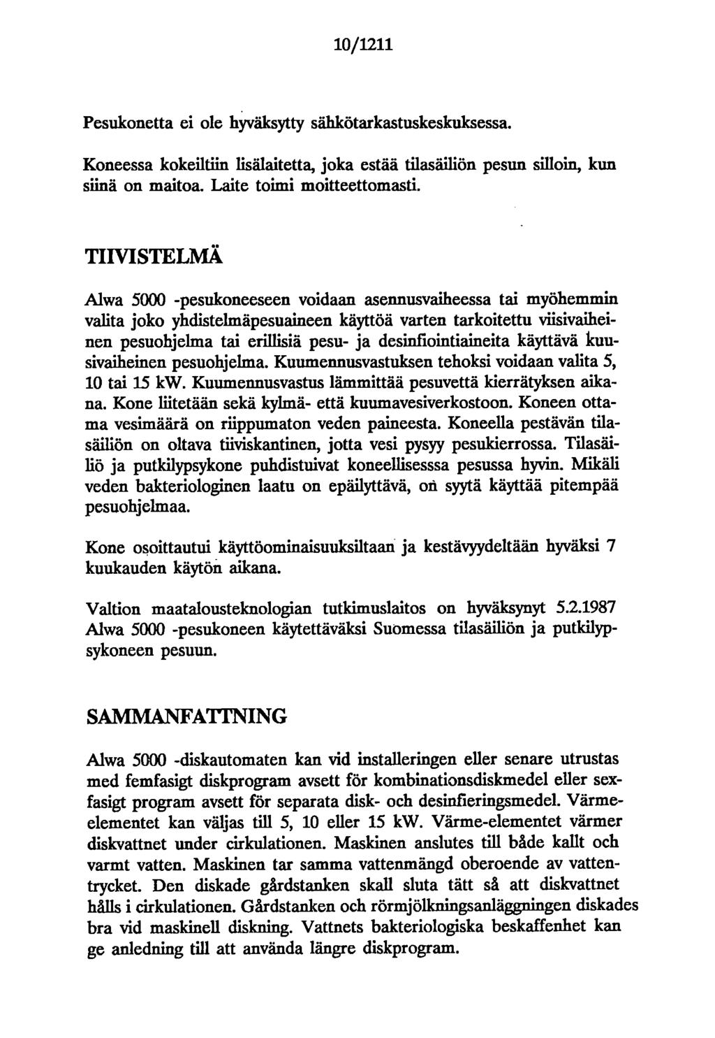 /2 Pesukonetta ei ole hyväksytty sähkötarkastuskeskulcsessa. Koneessa kokeiltiin lisälaitetta, joka estää tilasäiliön pesun silloin, kun siinä on maitoa. Laite toimi moitteettomasti.