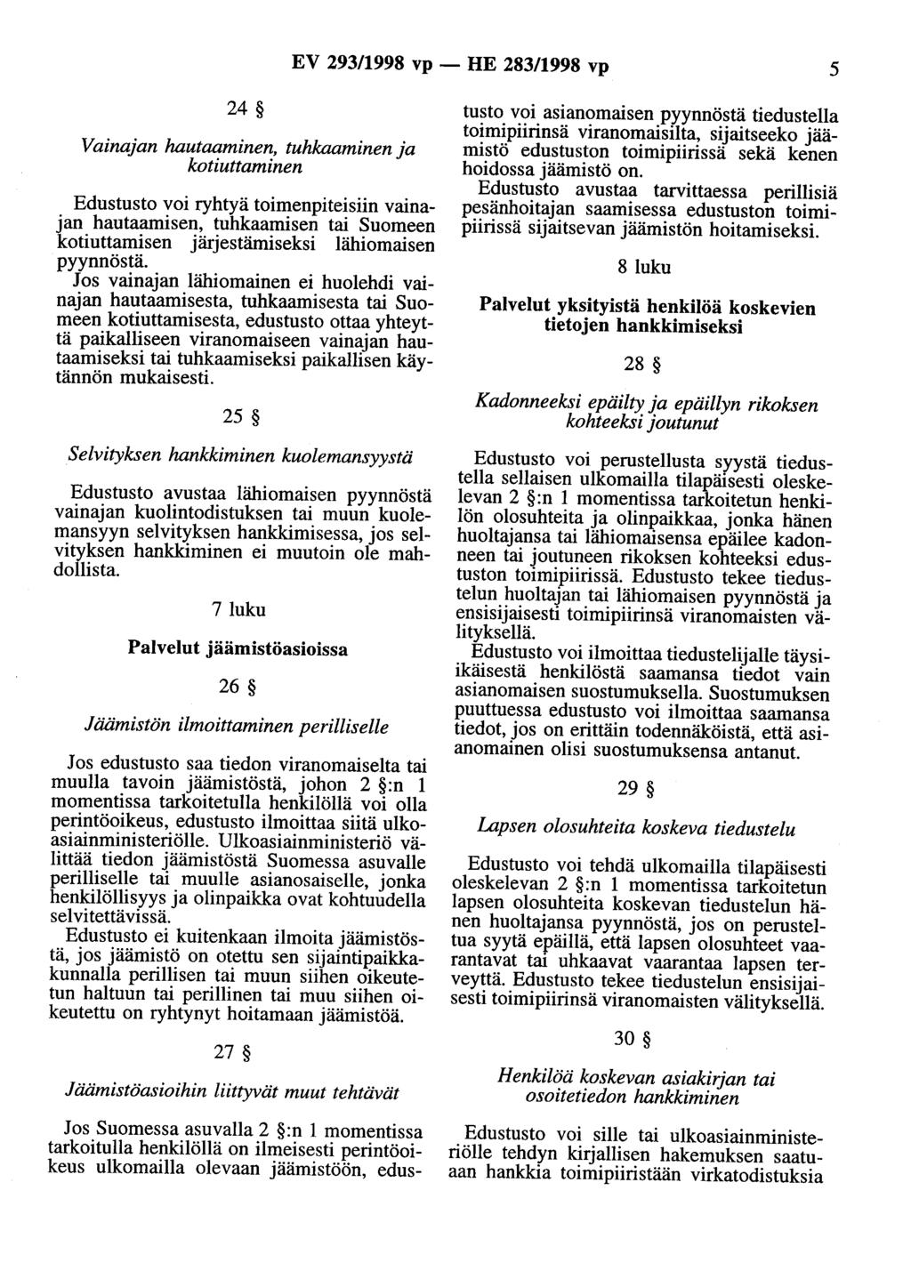 EV 293/1998 vp - HE 283/1998 vp 5 24 Vainajan hautaaminen, tuhkaaminen ja kotiuttaminen Edustusto voi ryhtyä toimenpiteisiin vainajan hautaamisen, tuhkaamisen tai Suomeen kotiuttamisen