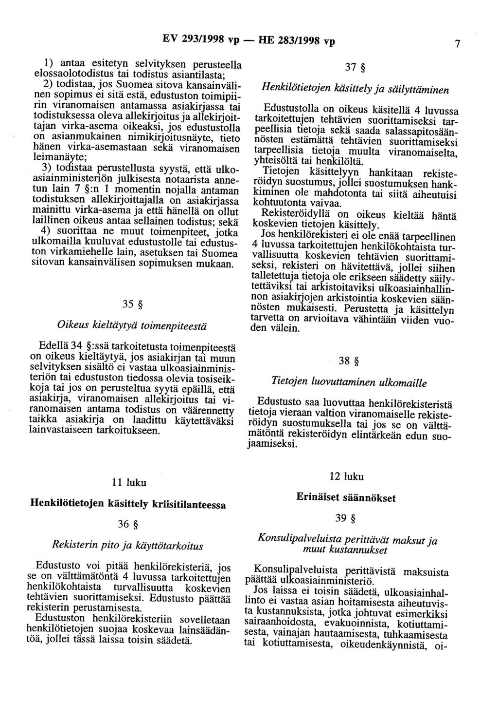 EV 293/1998 vp - HE 283/1998 vp 7 1) antaa esitetyn selvityksen perusteella elossaolotodistus tai todistus asiantilasta; 2) todistaa, jos Suomea sitova kansainvälinen sopimus ei sitä estä, edustuston