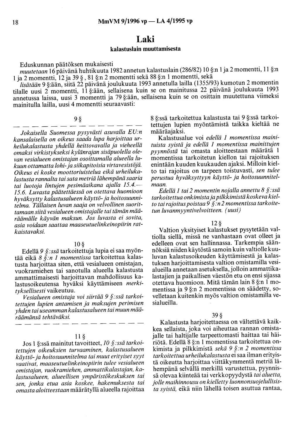 18 MmVM 9/1996 vp- LA 4/1995 vp Laki kalastuslain muuttamisesta Eduskunnan päätöksen mukaisesti muutetaan 16 päivänä huhtikuuta 1982 annetun kalastuslain (286/82) 10 :n 1 ja 2 momentti, 11 :n 1 ja 2
