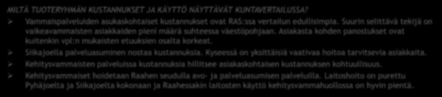 VAMMAISPALVELUIDEN YHTEENVETO MILTÄ TUOTERYHMÄN KUSTANNUKSET JA KÄYTTÖ NÄYTTÄVÄT KUNTAVERTAILUSSA? Vammaispalveluiden asukaskohtaiset kustannukset ovat RAS:ssa vertailun edullisimpia.