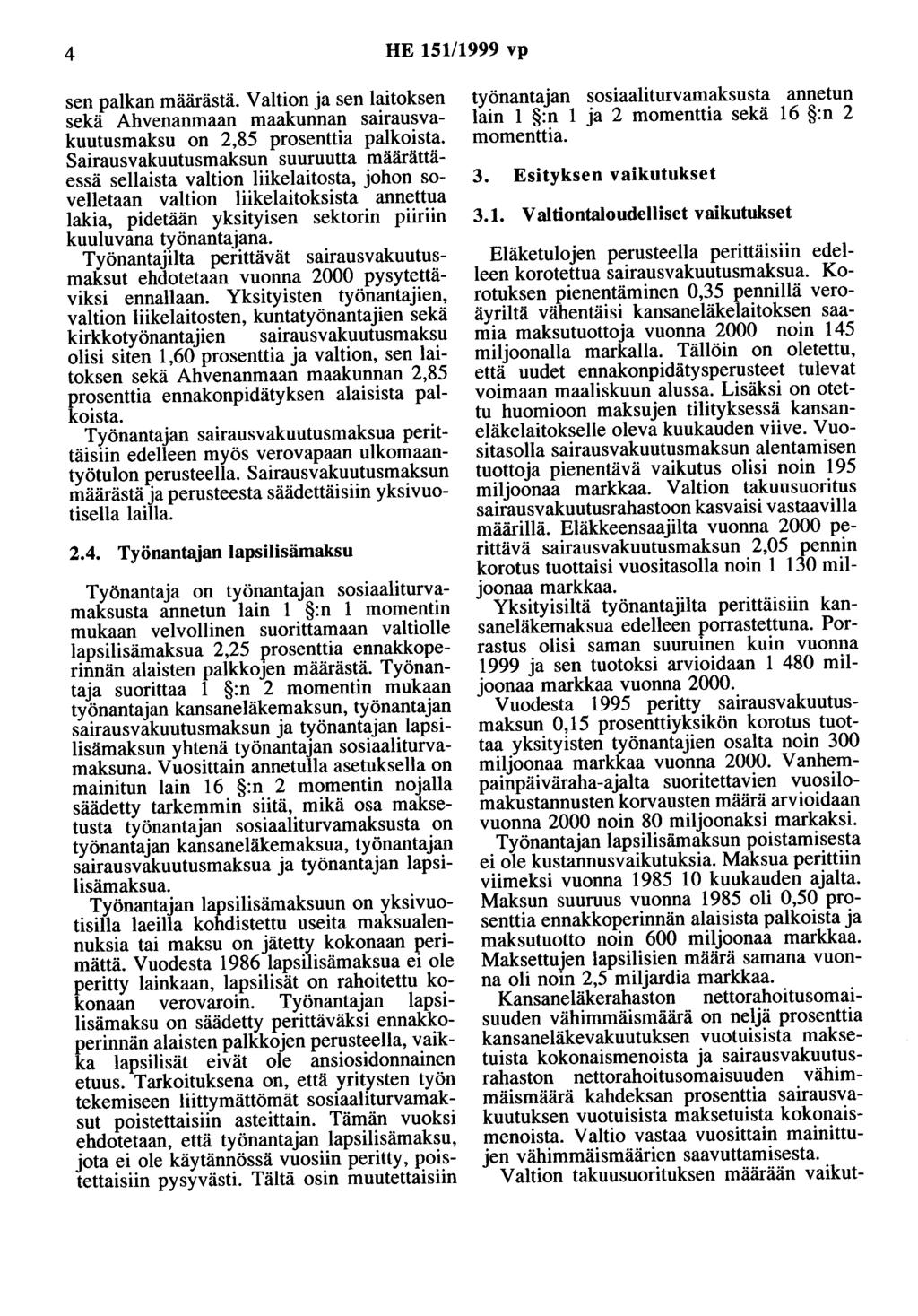 4 HE 151/1999 vp sen palkan määrästä. Valtion ja sen laitoksen sekä Ahvenanmaan maakunnan sairausvakuutusmaksu on 2,85 prosenttia palkoista.