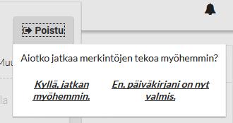 29 Poistu painikkeesta voit sulkea ja tallentaa päiväkirjan. Mikäli päiväkirja on vielä kesken, valitse Kyllä, jatkan myöhemmin.