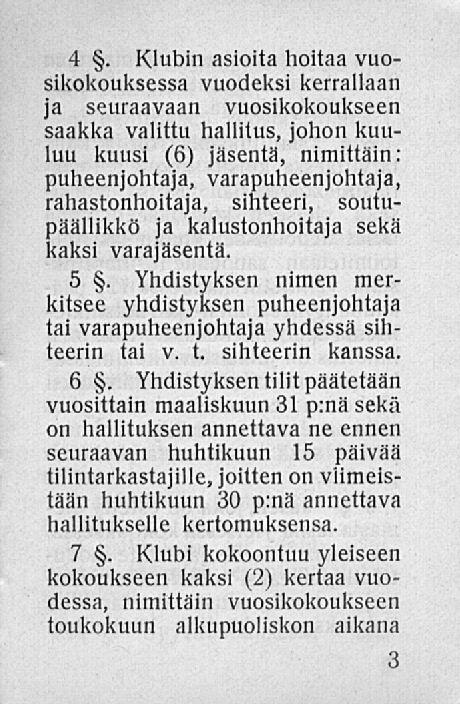 4. Klubin asioita hoitaa vuosikokouksessa vuodeksi kerrallaan ja seuraavaan vuosikokoukseen saakka valittu hallitus, johon kuuluu kuusi (6) jäsentä, nimittäin: puheenjohtaja, varapuheenjohtaja,