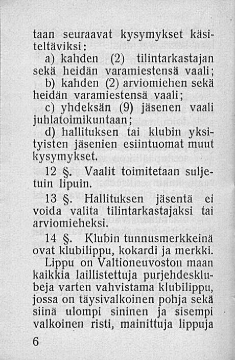 taan seuraavat kysymykset käsiteltäviksi: a) kahden (2) tilintarkastajan sekä heidän varamiestensä vaali; b) kahden (2) arviomiehen sekä heidän varamiestensä vaali; c) yhdeksän (9) jäsenen vaali