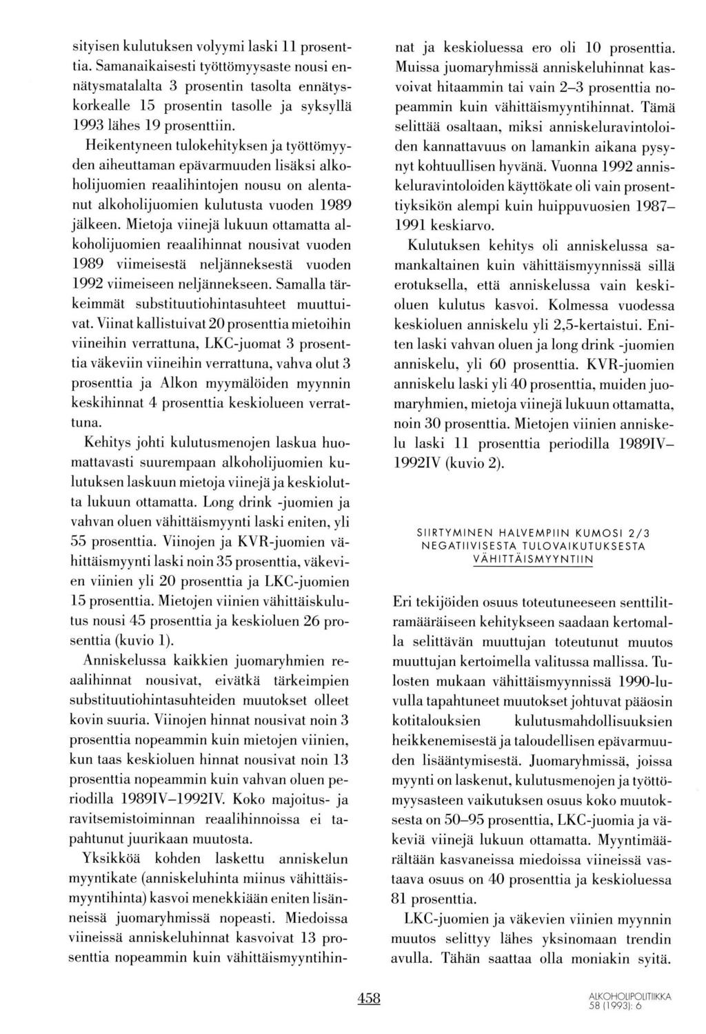 sityisen kulutuksen volyymi laski 11 prosenttia. Samanaikaisesti työttömyysaste nousi ennätysmatalalta 3 prosentin tasolta ennätyskorkealle 15 prosentin tasolle ja syksylla 1993 lähes 19 prosenttiin.