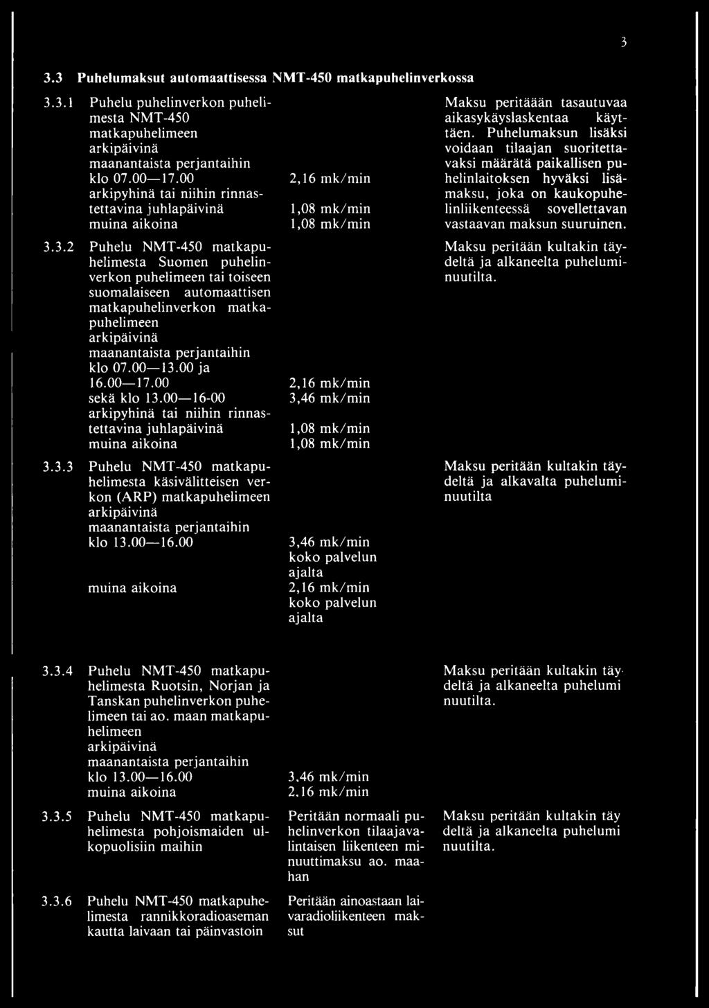 00-16-00 3,46 m k/m in käsivälitteisen verkon (ARP) matkapuhelimeen klo 13.00 16.00 3,46 m k/m in koko palvelun ajalta koko palvelun ajalta 3 Maksu peritäään tasautuvaa aikasykäyslaskentaa käyttäen.