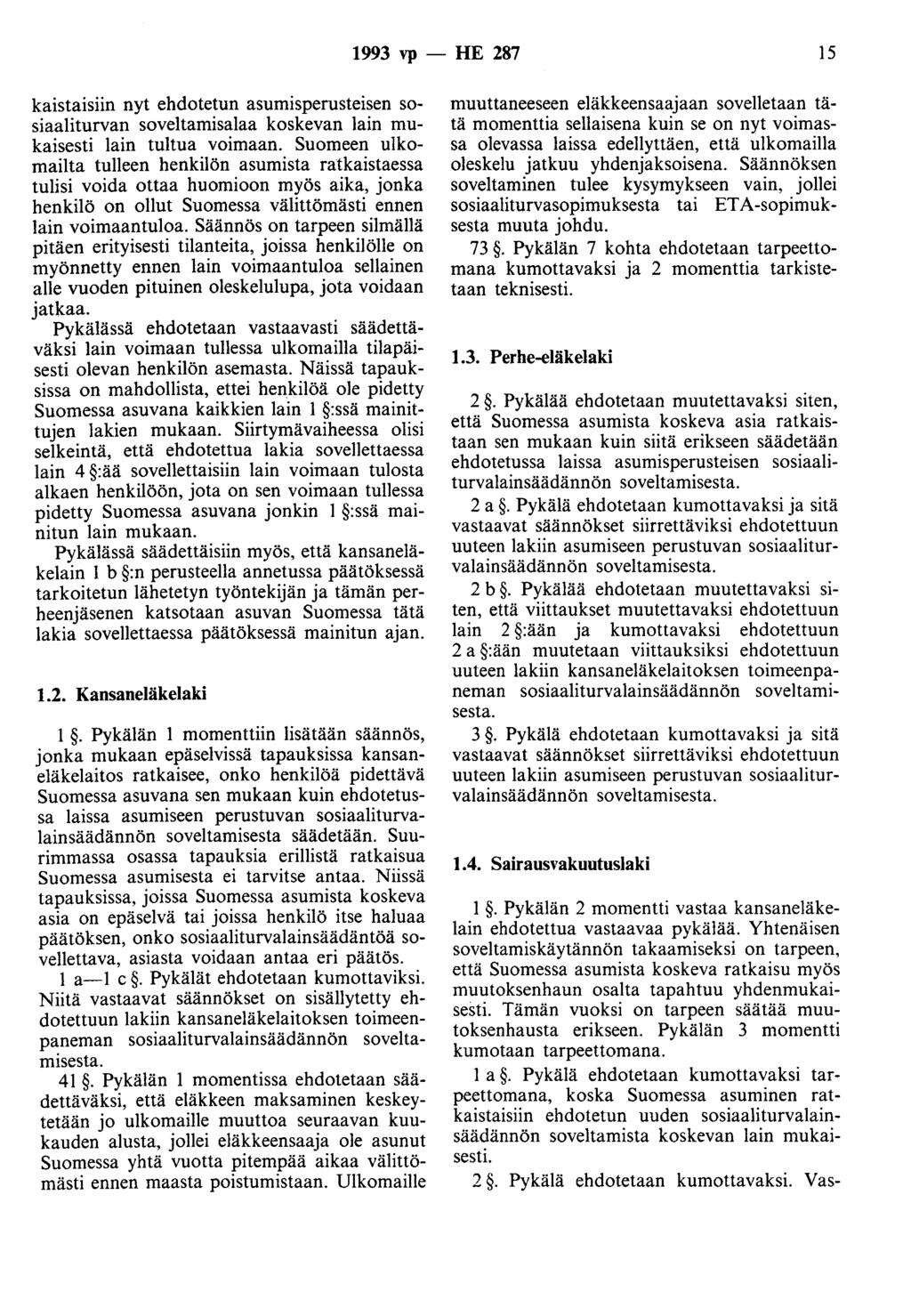 1993 vp- HE 287 15 kaistaisiin nyt ehdotetun asumisperusteisen sosiaaliturvan soveltamisalaa koskevan lain mukaisesti lain tultua voimaan.