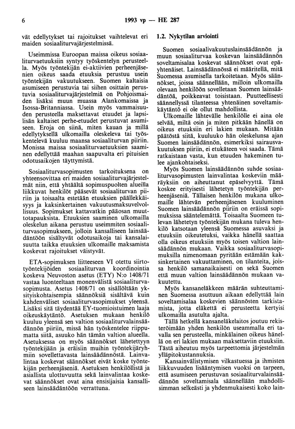 6 1993 vp - HE 287 vät edellytykset tai rajoitukset vaihtelevat eri maiden sosiaaliturvajärjestelmissä. Useimmissa Euroopan maissa oikeus sosiaaliturvaetuuksiin syntyy työskentelyn perusteella.