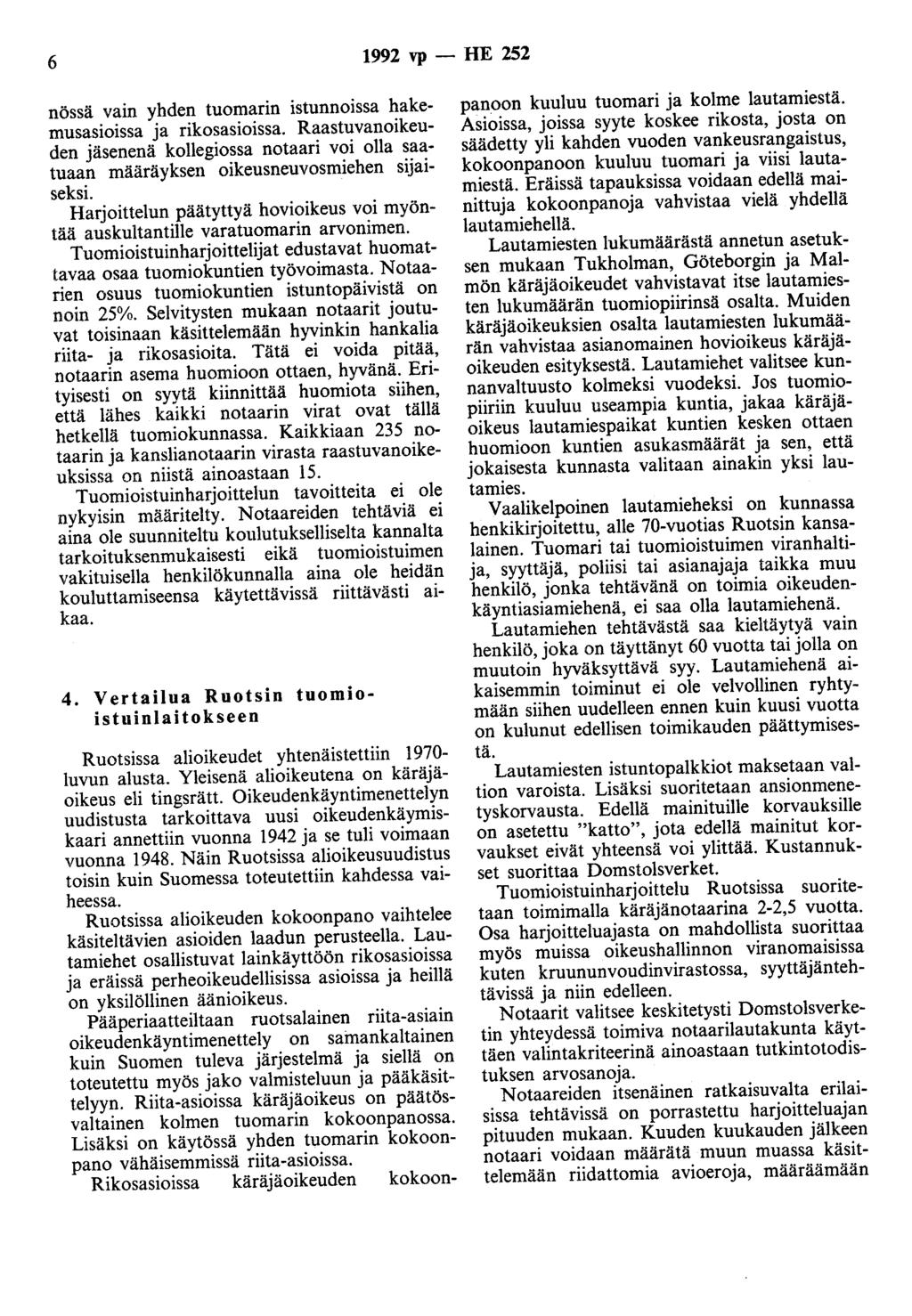 6 1992 vp - HE 252 nössä vain yhden tuomarin istunnoissa hakemusasioissa ja rikosasioissa. Raastuvanoikeuden jäsenenä kollegiossa notaari voi olla saatuaan määräyksen oikeusneuvosmiehen sijaiseksi.