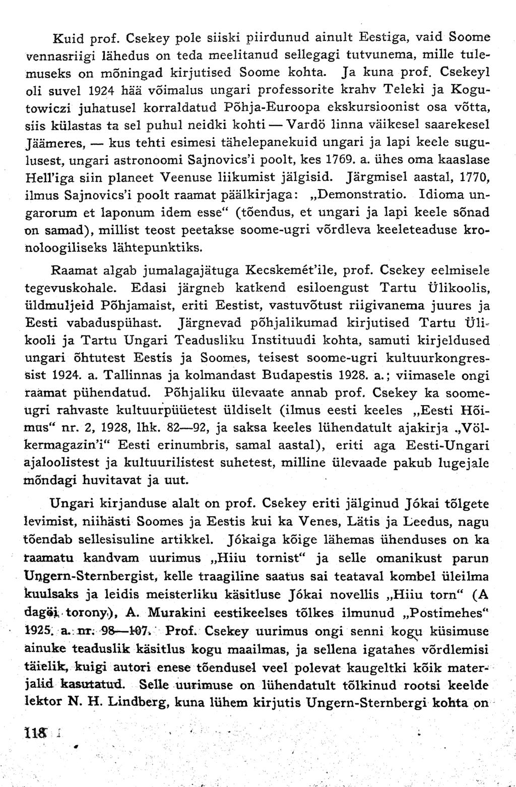 Kuid prof. Csekey pole siiski piirdunud ainult Eestiga, vaid Soome vennasriigi lähedus on teda meelitanud sellegagi tutvunema, mille tulemuseks on mõningad kirjutised Soome konta. Ja kuna prof.