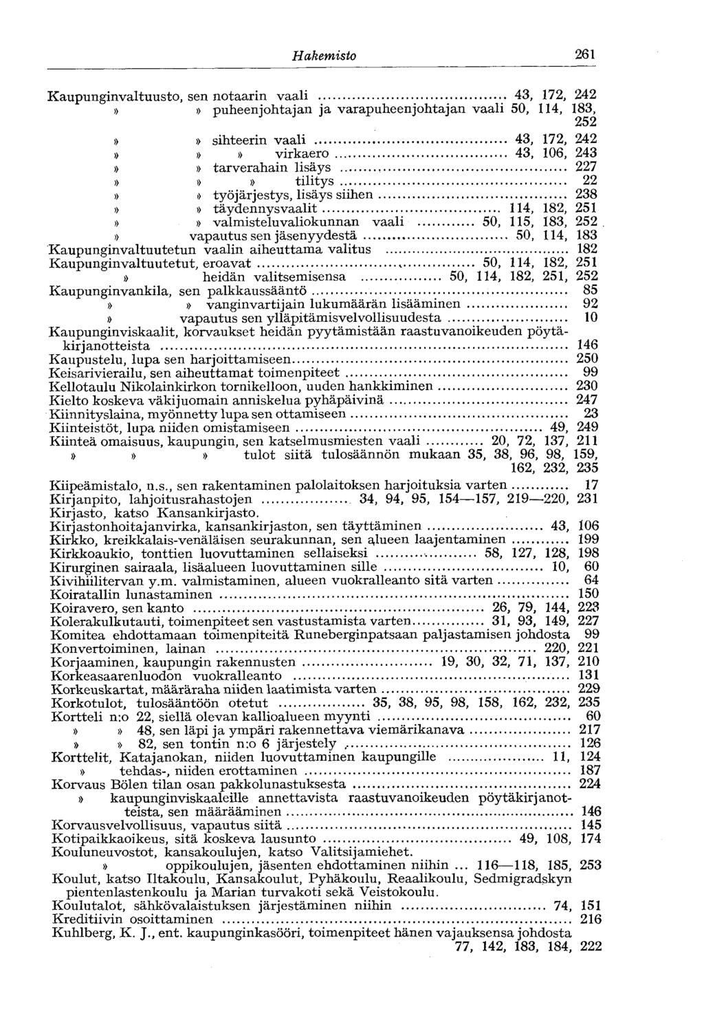 Hakemisto 261 Kaupunginvaltuusto, sen notaarin vaali 43, 172, 242»» puheenjohtajan ja varapuheenjohtajan vaali 50, 114, 183, 252»» sihteerin vaali 43, 172, 242»»» virkaero 43, 106, 243»» tarverahain