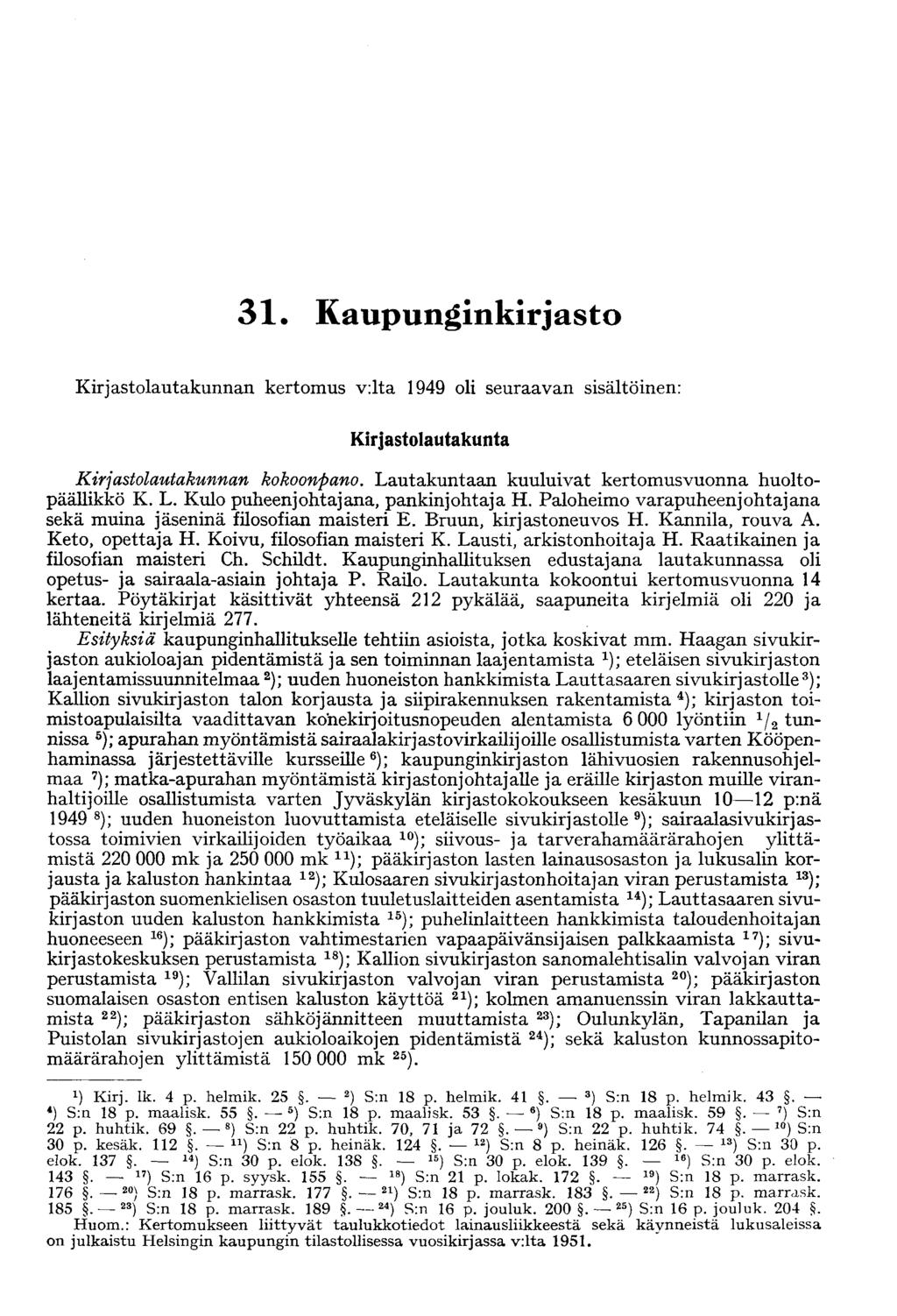 31 Kaupunginkirjasto Kirjastolautakunnan kertomus v:lta 1949 oli seuraavan sisältöinen: Kirjastolautakunta Kirjastolautakunnan kokoonpano. Lautakuntaan kuuluivat kertomusvuonna huoltopäällikkö K. L. Kulo puheenjohtajana, pankinjohtaja H.