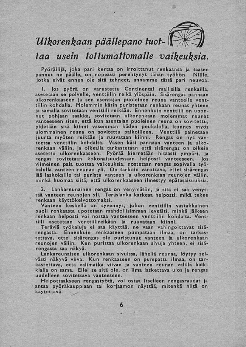 Ulkorenkaan päällepano tuottaa usein tottumattomalle vaikeuksia. Pyöräilijä, joka pari kertaa on irroittanut renkaansa ja taasen pannut ne päälle, on nopeasti perehtynyt tähän työhön.