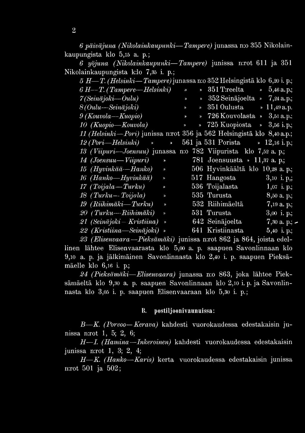 ; 14 (Joensuu Viipuri)» 15 (Hyvinkää Hanko)» 16 (Hanko Hyvinkää)» 17 (Toijala Turku)» 18 (Turku Toijala)» 19 (Riihimäki Turku)» 20 ( Turku Riihimäki)» 21 (Seinäjoki Kristiina)» 22 (Kristiina