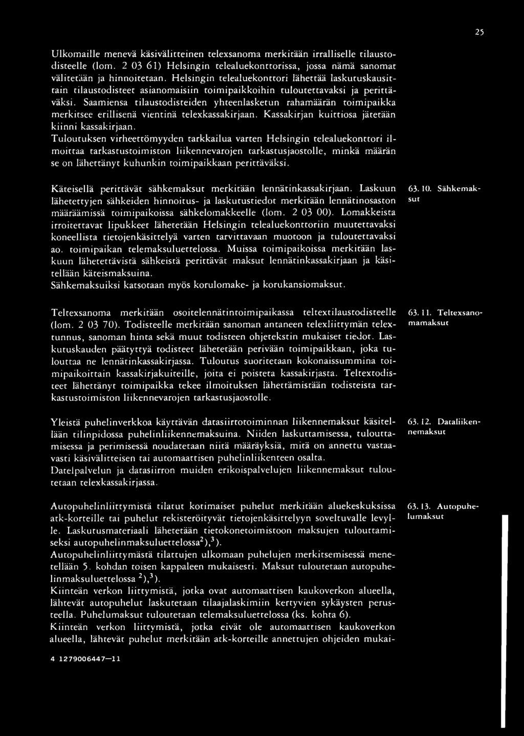 Saamiensa tilaustodisteiden yhteenlasketun rahamäärän toimipaikka merkitsee erillisenä vientinä telexkassakirjaan. Kassakirjan kuittiosa jätetään kiinni kassakirjaan.