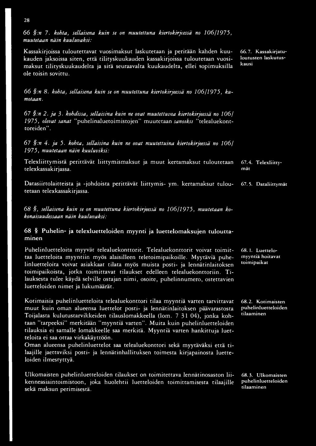 tilityskuukauden kassakirjoissa tuloutetaan vuosimaksut tilityskuukaudelta ja sitä seuraavalta kuukaudelta, ellei sopimuksilla ole toisin sovittu. 66.7. Kassakirjatuloutusten laskutuskausi 66 :n 8.