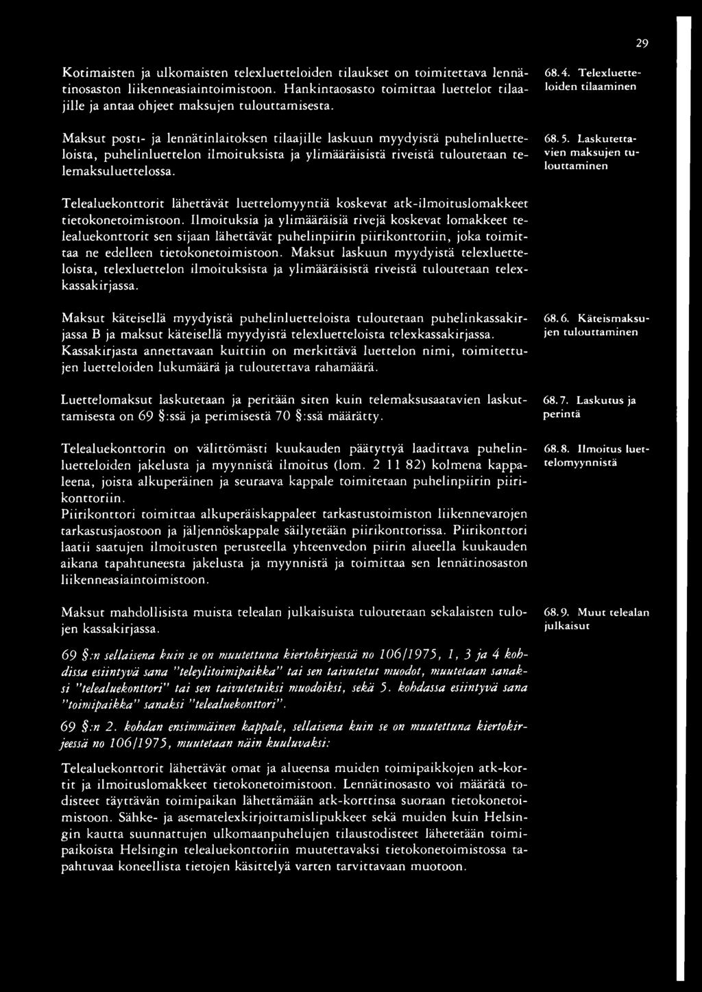 Maksut posti- ja lennätinlaitoksen tilaajille laskuun myydyistä puhelinluetteloista, puhelinluettelon ilmoituksista ja ylimääräisistä riveistä tuloutetaan telemaksuluettelossa. 68.4.