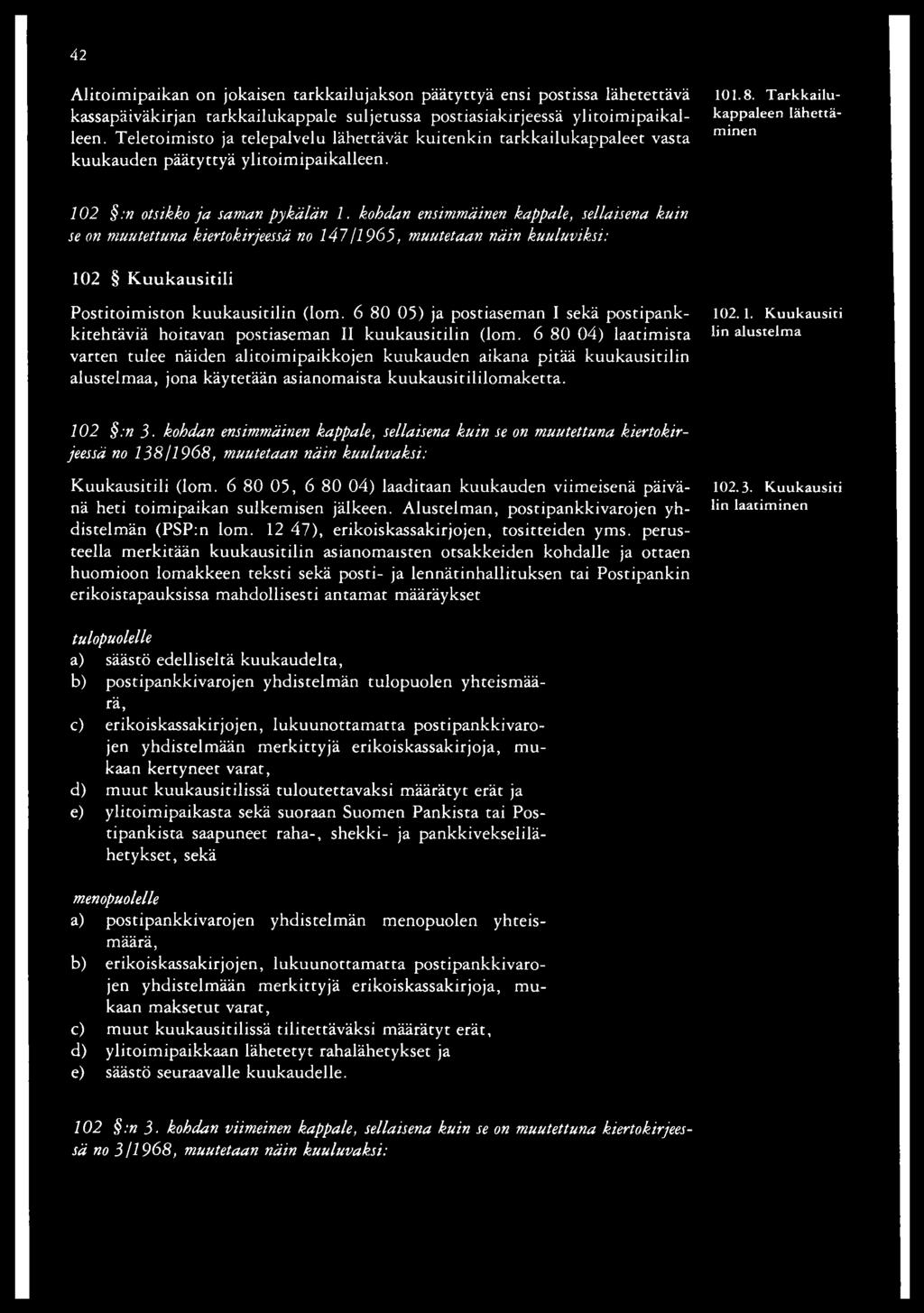 kohdan ensimmäinen kappale, sellaisena kuin se on muutettuna kiertokirjeessä no 147/1965, muutetaan näin kuuluviksi: 102 Kuukausitili Postitoimiston kuukausitilin (lom.
