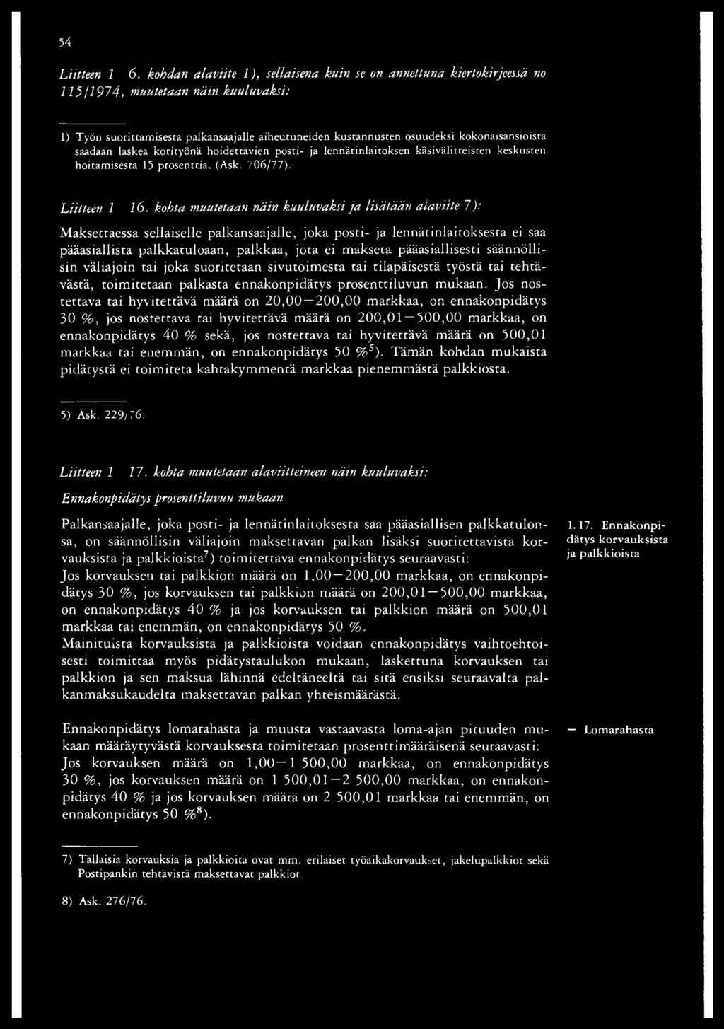 kokonaisansioista saadaan laskea kotityönä hoidettavien posti- ja lennätinlaitoksen käsivälitteisten keskusten hoitamisesta 15 prosenttia. (Ask. 706/77). Liitteen 1 16.