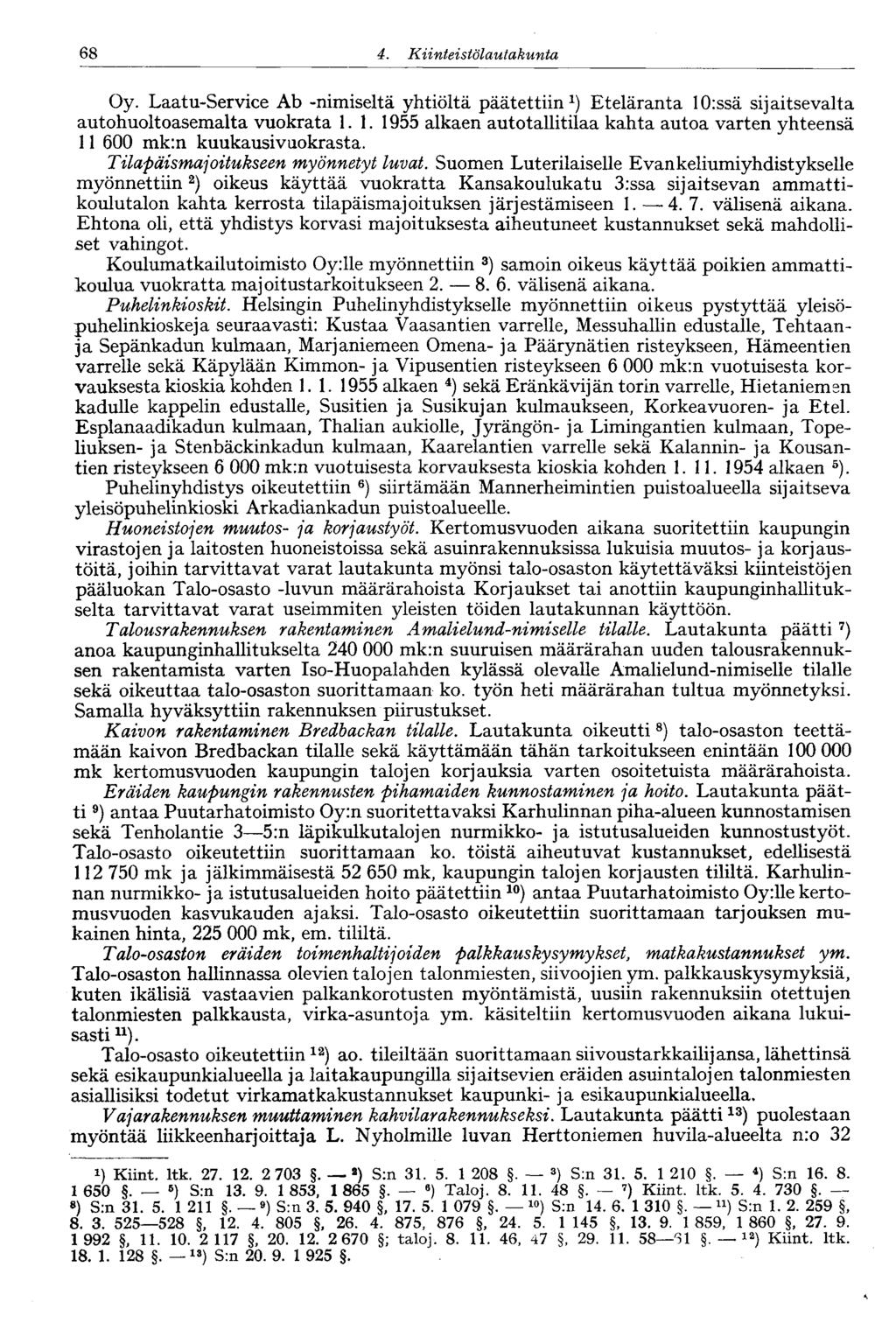 68 d. Kiinteistölautakunta, 68 Oy. Laatu-Service Ab -nimiseltä yhtiöltä päätettiin 1 ) Eteläranta 10:ssä sijaitsevalta autohuoltoasemalta vuokrata 1.1.1955 alkaen autotallitilaa kahta autoa varten yhteensä 11 600 mk:n kuukausivuokrasta.