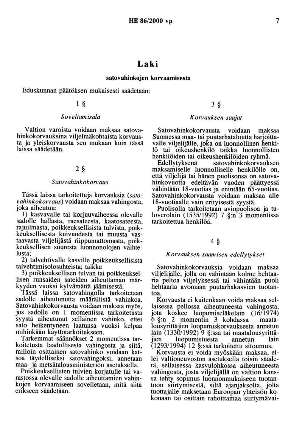 HE 86/2000 vp 7 Laki satovahinkojen korvaamisesta Eduskunnan päätöksen mukaisesti säädetään: 1 Soveltamisala Valtion varoista voidaan maksaa satovahinkokorvauksina viljelmäkohtaista korvausta ja