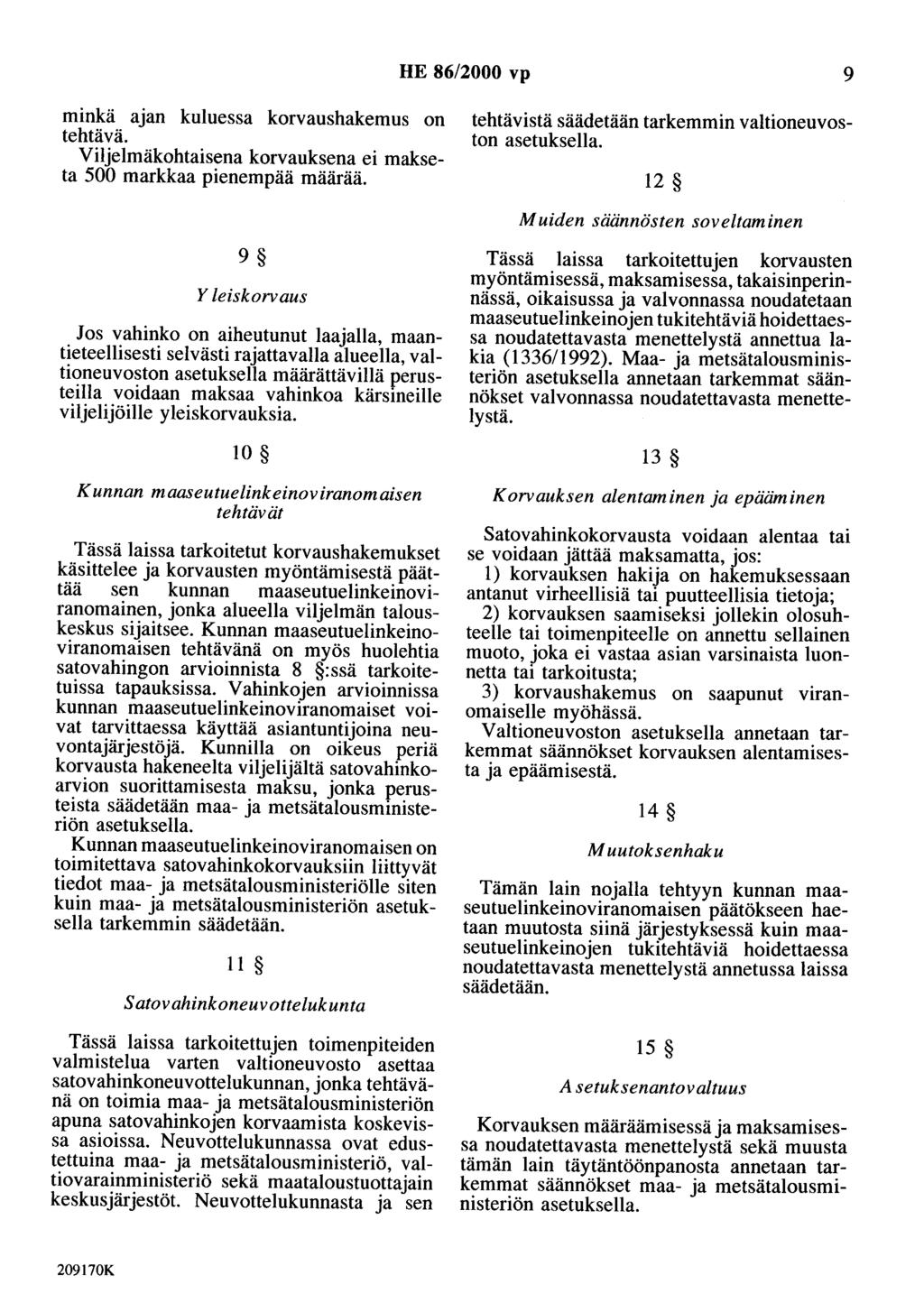 HE 86/2000 vp 9 minkä ajan kuluessa korvaushakemus on tehtävä. Viljelmäkohtaisena korvauksena ei makseta 500 markkaa pienempää määrää. tehtävistä säädetään tarkemmin valtioneuvoston asetuksella.