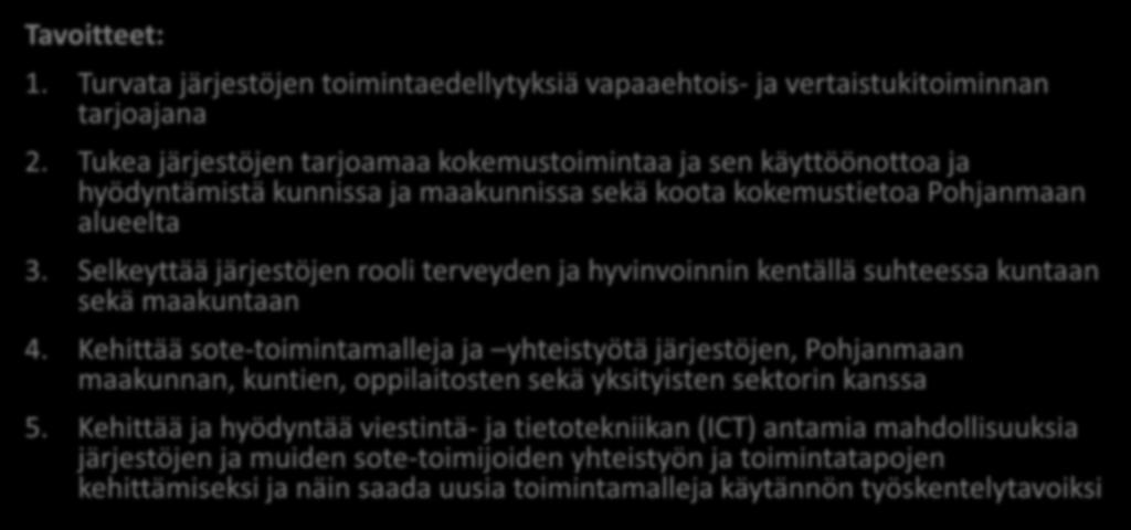Järjestö 2.0: Pohjanmaan järjestöt mukana muutoksessa Tavoitteet: 1. Turvata järjestöjen toimintaedellytyksiä vapaaehtois- ja vertaistukitoiminnan tarjoajana 2.