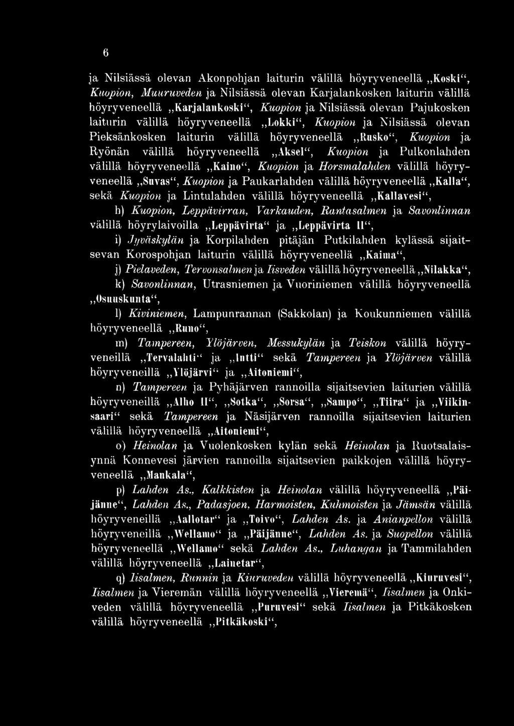 kylässä sijaitsevan Korospohjan laiturin välillä höyryveneellä,,kaima", j) Pielaveden, Tervonsalmenjei Iisveden välillä höyryveneellä,,nilakka", k) Savonlinnan, Utrasniemen ja Vuoriniemen välillä