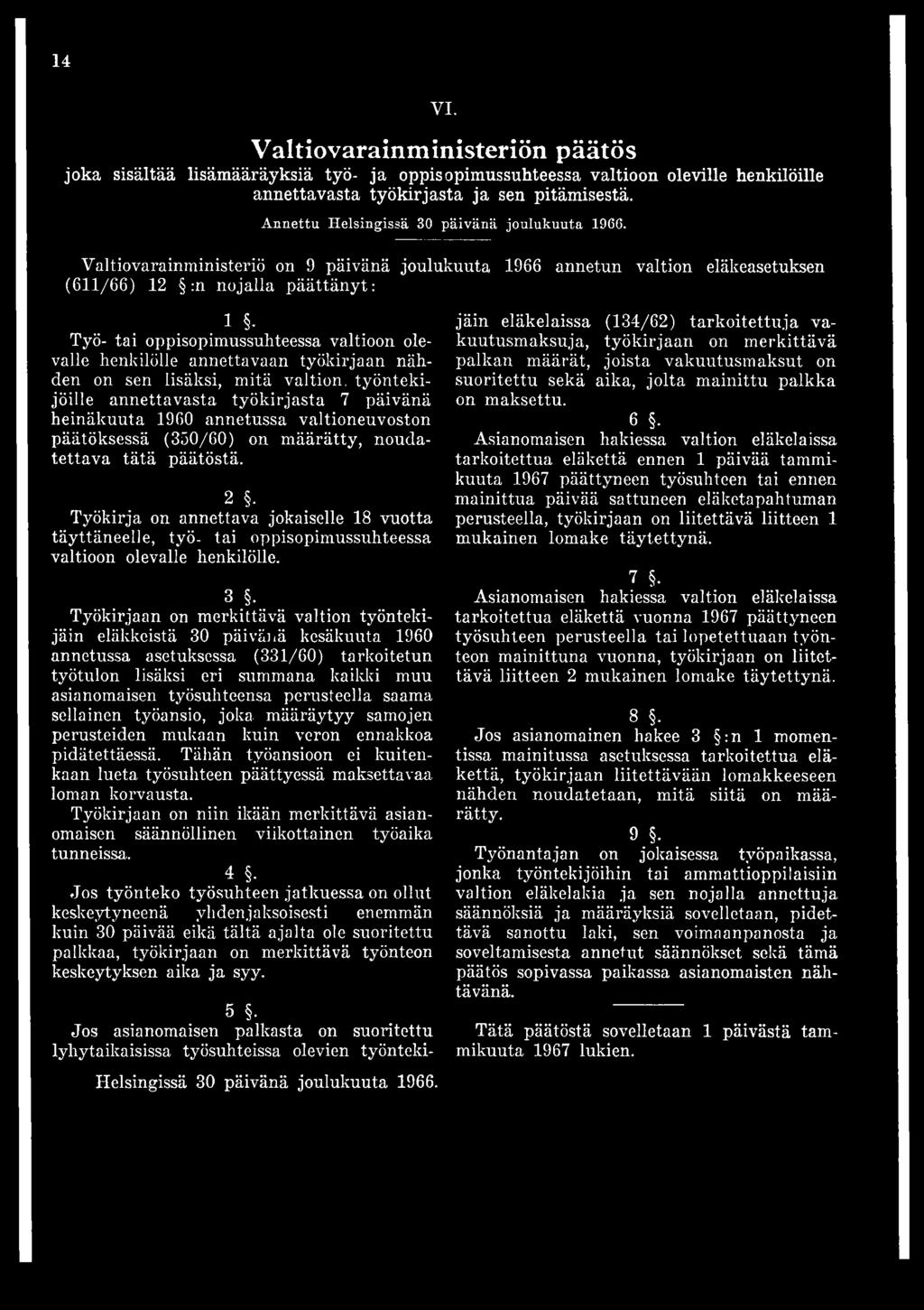 Valtiovarainministeriö on 9 päivänä joulukuuta 1966 annetun valtion eläkeasetuksen (611/66) 12 :n nojalla päättänyt: 1 Työ- tai oppisopimussuhteessa valtioon olevalle henkilölle annettavaan