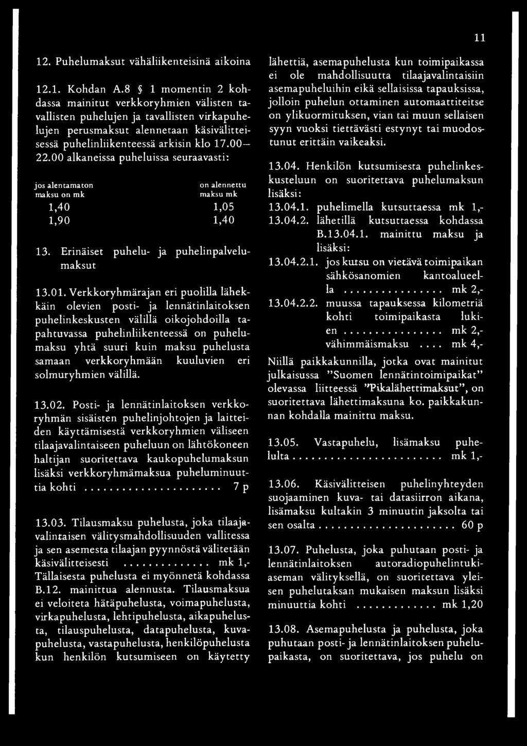 00 alkaneissa puheluissa seuraavasti: jos alentamaton maksu on 1,40 1,90 on alennettu maksu 1,05 1,40 13. Erinäiset puhelu- ja puhelinpalvelumaksut 13.01.
